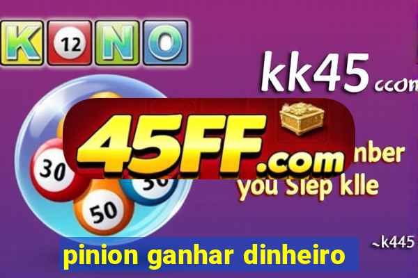 pinion ganhar dinheiro